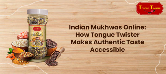 Indian Mukhwas Online: How Tongue Twister Makes Authentic Taste Accessible