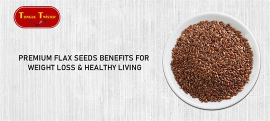 Premium Flax Seeds Benefits for Weight Loss & Healthy Living | Tongue Twister