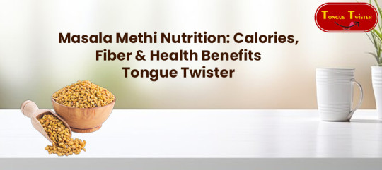 Masala Methi Nutrition: Calories, Fiber & Health Benefits | Tongue Twister