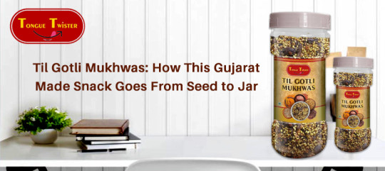 Til Gotli Mukhwas: How This Gujarat-Made Snack Goes From Seed to Jar