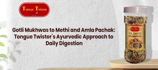 Gotli Mukhwas to Methi and Amla Pachak: Tongue Twister’s Ayurvedic Approach to Daily Digestion