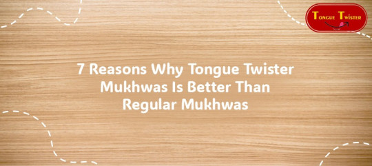 7 Reasons Why Tongue Twister Mukhwas Is Better Than Regular Mukhwas