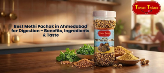Best Methi Pachak in Ahmedabad for Digestion – Benefits, Ingredients & Taste